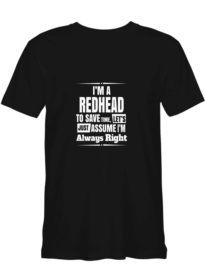 Redhead I_m A Redhead To Save Time Assume I_m Always Right T shirts for men and women