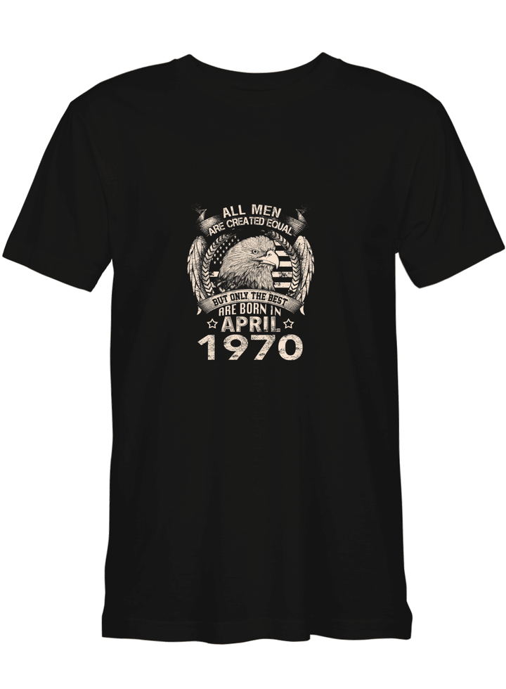 April 1970 Men All Men Created Equal Best Born April 1970 All Styles Shirt For Men And Women