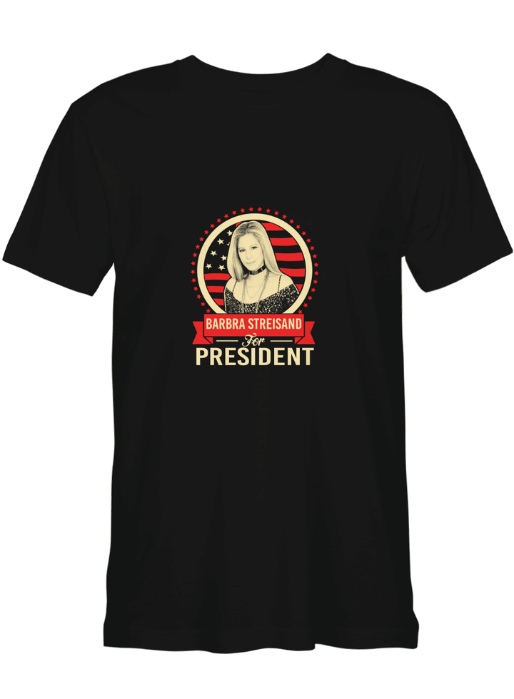 Barbra Streisand Barbra Streisand For President T-Shirt For Men And Women