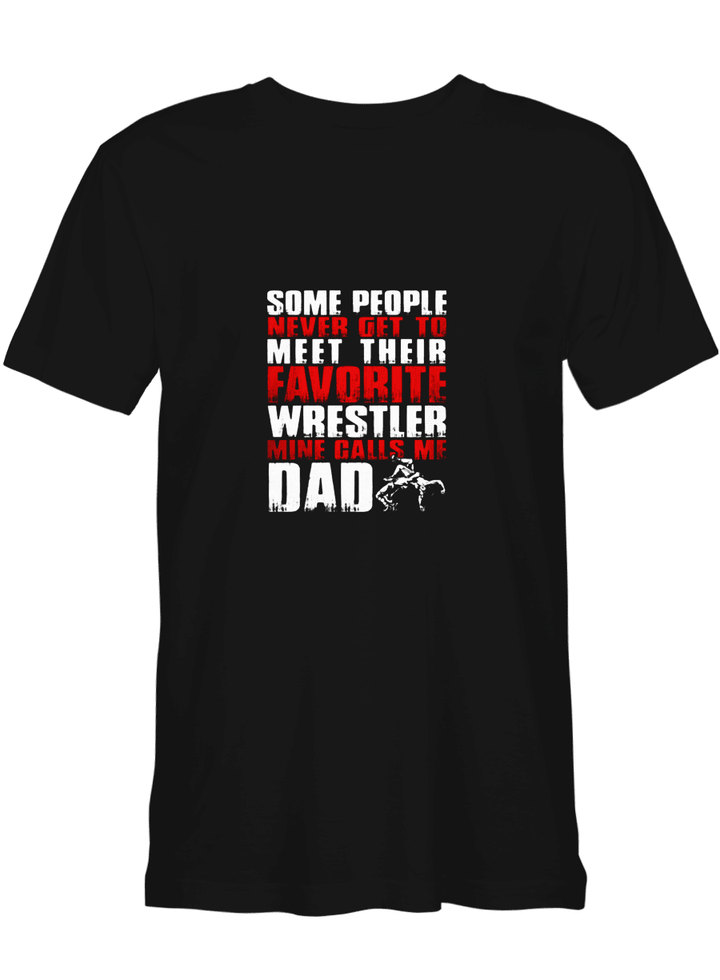Some People Never Get To Meet Their Favorite Wrestler Mine Calls Me Dad Father Day T shirts for biker