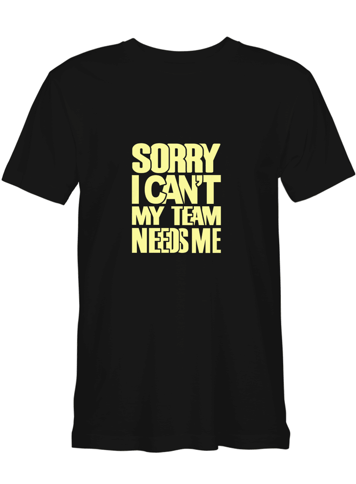 Sorry I Cant My Team Needs Me Team T T shirts for biker