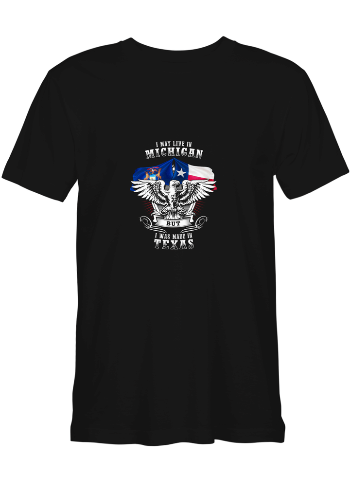 Michigan Texas Shiirts May Live In Michigan But Was Made In Texas T shirts for biker
