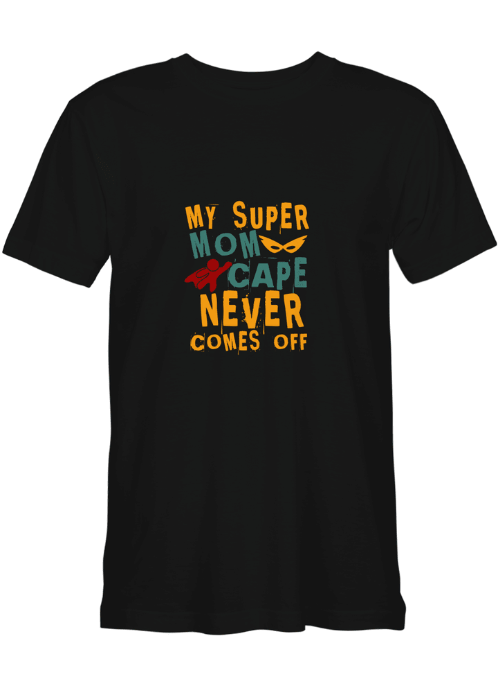Mom Family My Super Mom Cape Never Comes Off T shirts for biker