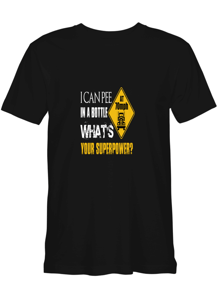 TRUCKER I can pee in a Bottle What_s your superpower T shirts for men and women