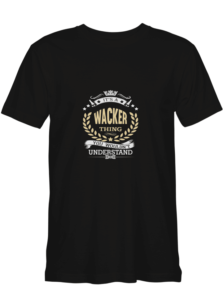 Wacker It_s A Wacker Thing You Wouldn_t Understand T shirts for men and women