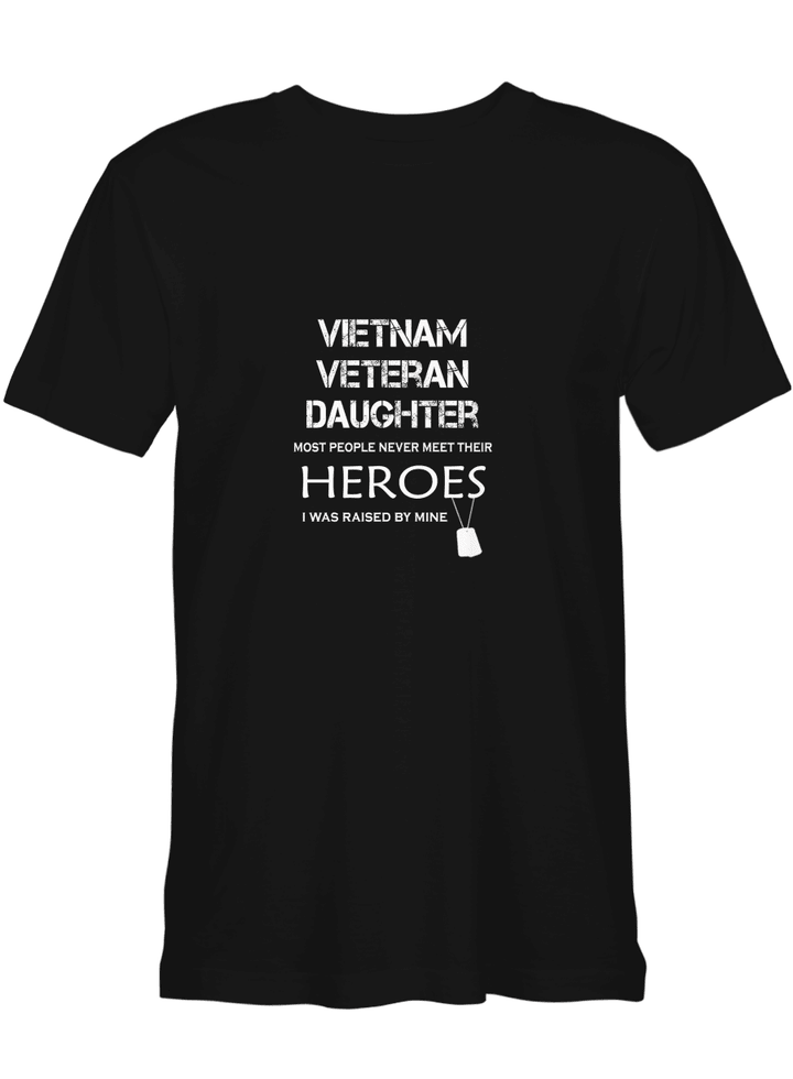 Vietnam Veteran Daughter Most People Never Meet Their Heroes I Was Raise By Mine T shirts for men and women