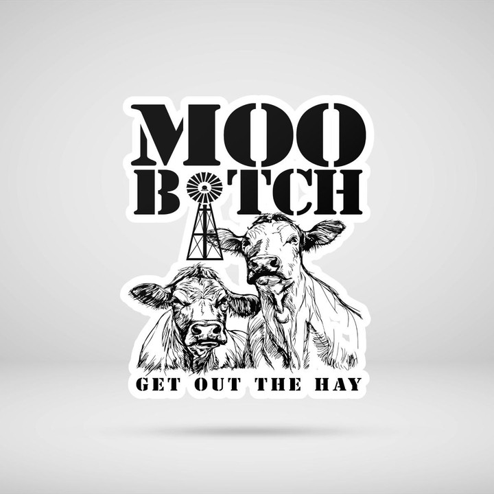 Cow Sticker - Moo Bitch Get Out The Hay