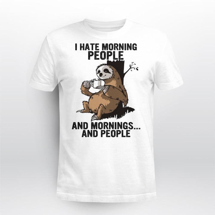 I Hate Morning People And Mornings And People Sloth T-Shirt, Sweatshirt, Hoodie