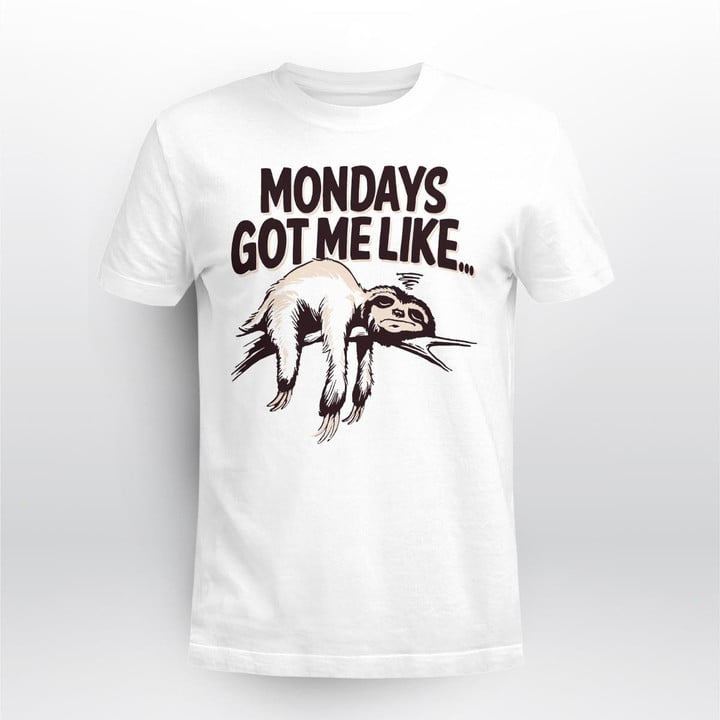 Mondays Got Me Like... Sloth T-Shirt, Sweatshirt, Hoodie