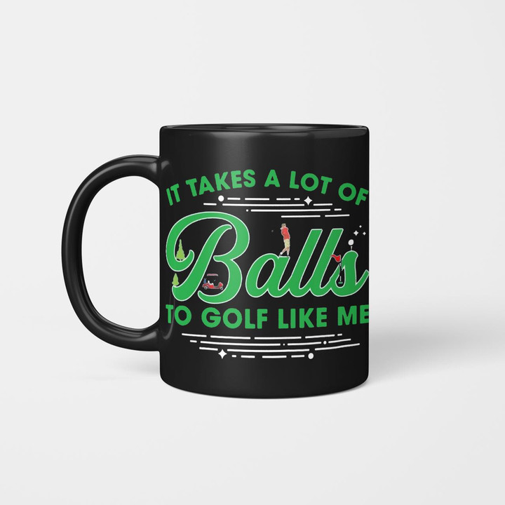 It Takes A Lot Of Balls To Golf Like Me Gof2235