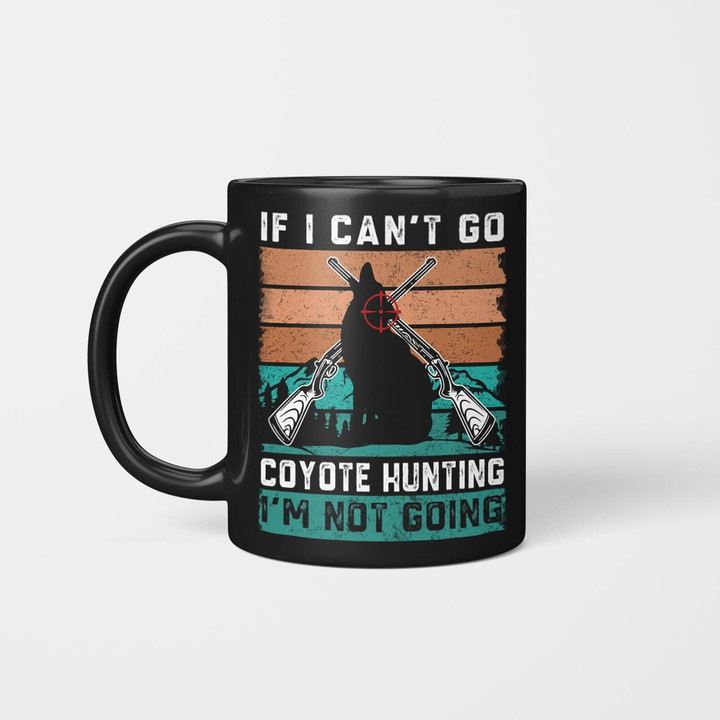 If I Can't Go Coyote Hunting Hut2313