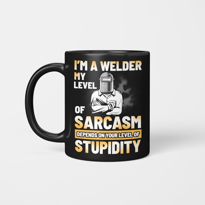 I'm A Welder My Level Of Sarcasm Wed2310