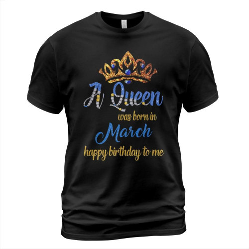 A queen was born in march happy birthday to me shirt