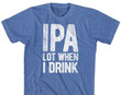 Ipa Lot When I Drink Beer Shirt