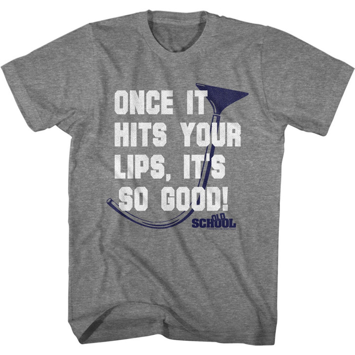 Old School Once It Hit Your Lips Movie Shirt