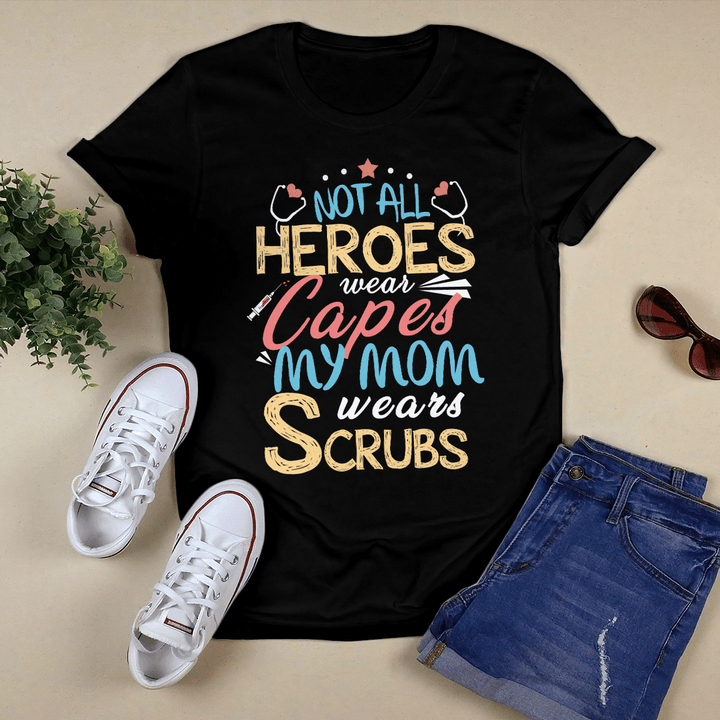 NOT ALL HEROES WEAR CAPES MY MOM WEARS SCRUBS
