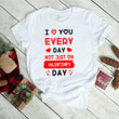 I Love You Everyday, Not Just On Valentine's Day 2D T-shirt