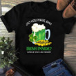 Do You Have Any Irish Inside - 2D Saint Patrick's Day T-shirt