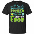 Will Trade Brother For Easter Eggs Funny Easter 2D T-shirt