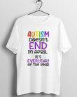 Autism Doesn't End In April. It's Everyday Of The Year - World Autism's Day 2D T-shirt