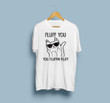 Fluff You. You Fluffin' Fluff - Cat Fluff 2D T-shirt