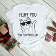 Fluff You. You Fluffin' Fluff - Cat Fluff 2D T-shirt