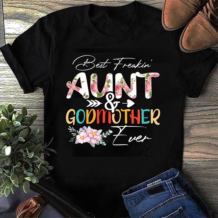BEST FREAKIN' AUNT & GODMOTHER EVER 2D T-Shirt