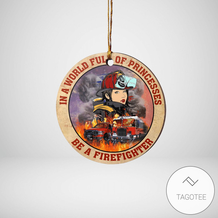 In A World Full Of Princesses Be A Firefighter Ornament