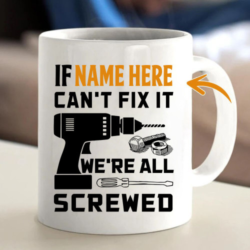 Personalized Gift For Dad Grandpa If Name Here Can't Fix It We're All Screwed Mug
