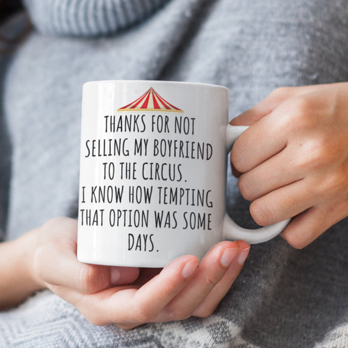 Thanks For Not Selling My Boyfriend To The Circus I Know How Tempting That Option Was Some Days Mug Personalized Gift For My Boyfriend's Mom