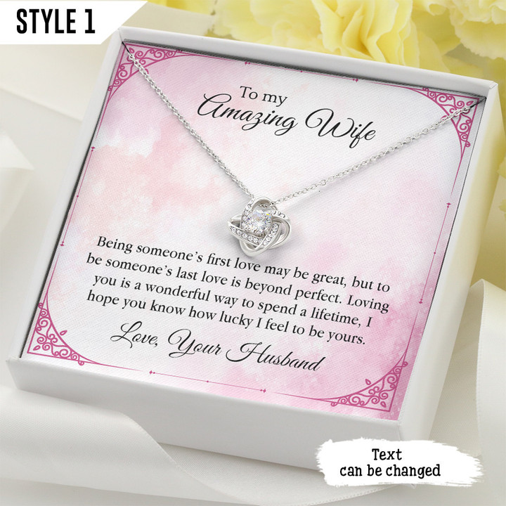 To My Wife Love Knot Necklace Being Someone's First Love May Be Great But To Be Someone's Last Love Is Beyond Perfect Personalized Gift For Wife
