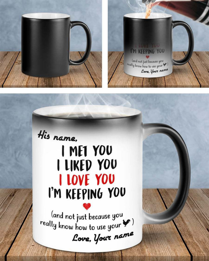 I Met You I Liked You I Love You I'm Keeping You Magic Color Changing Mug Personalized Gift For Him