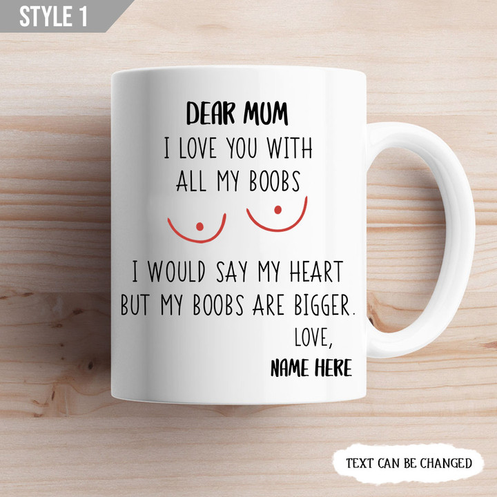 Dear Mum I Love You With All My Boobs I Would Say My Heart But My Boobs Are Bigger Mug Personalized Gift For Mom