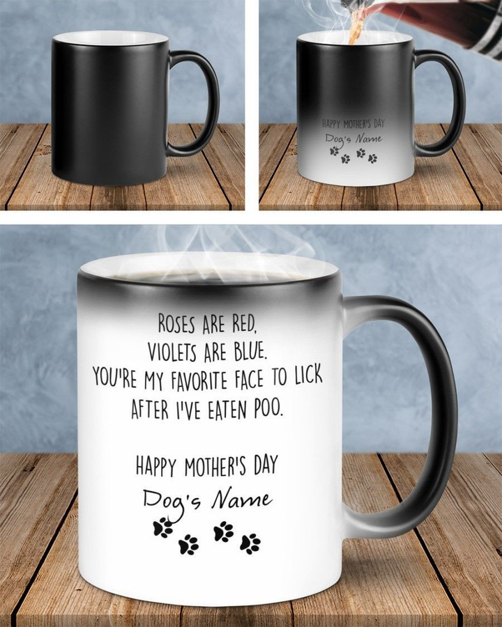 Roses Are Red Violets Are Blue You're My Favorite Face To Lick After I've Eaten Poo Dog Lover Magic Color Changing Mug Personalized Gift For Mom