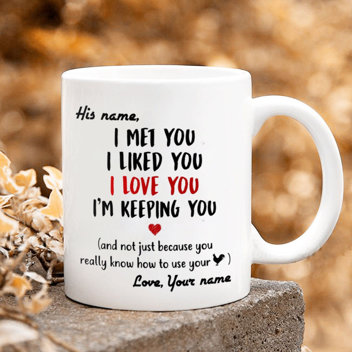 I Met You I Liked You I Love You I'm Keepping You Mug Personalized Gift For Him