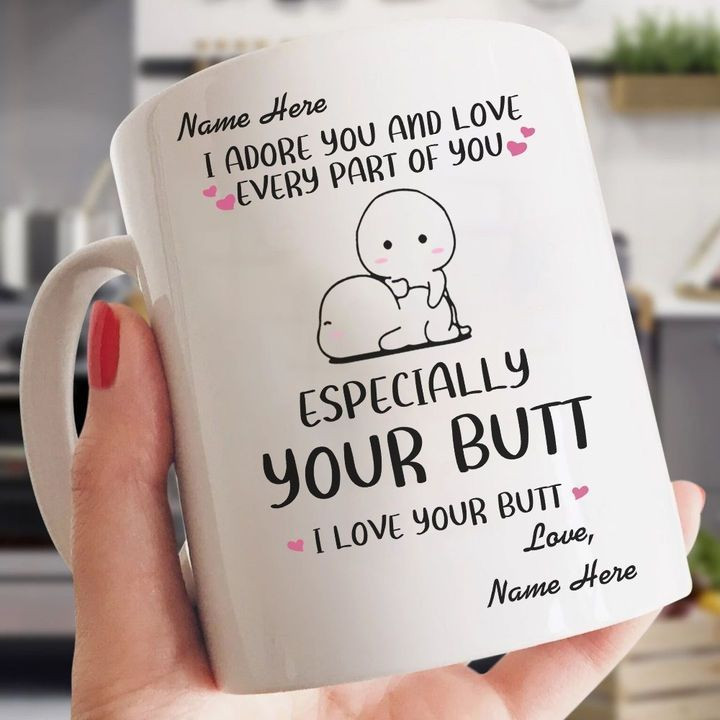 I Adore You And Love Every Part Of You Especially Your Butt I Love Your Butt Mug Personalized Gift Couple