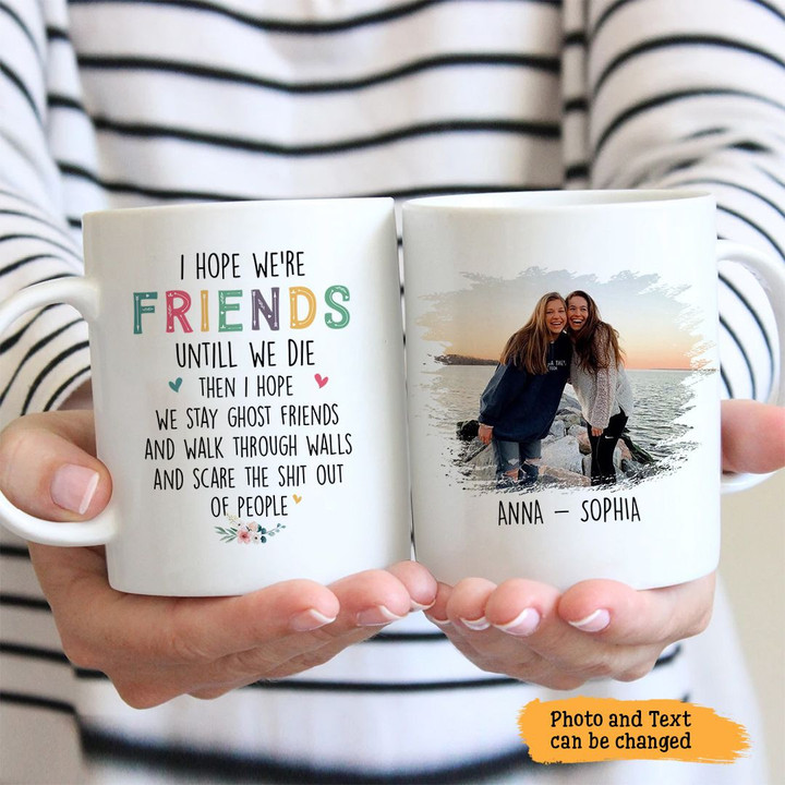 I Hope We're Friends Until We Die Mug Personalized Gift For Best Friend