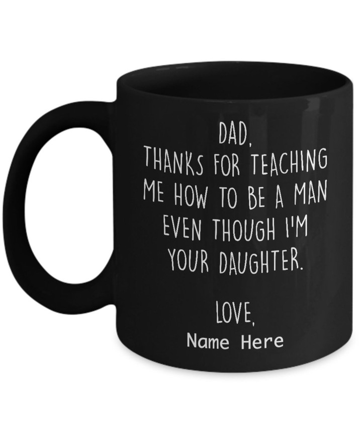 Dear Dad Thanks For Teaching Me How To Be A Man Even Though I Am Your Daughter Black Mug Personalized Gift For Dad