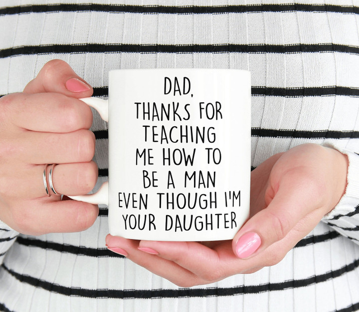 Dad Thanks For Teaching Me How To Be A Man Even Though I'm Your Daughter Mug Personalized Gift For Dad