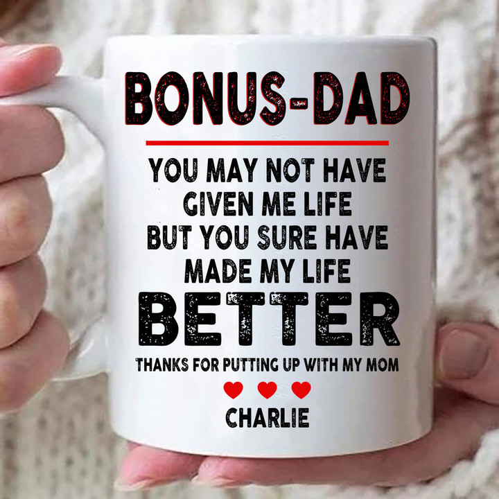 To My Bonus Dad You May Not Have Given Me Life But You Sure Have Made My Life Better Step Dad Mug Personalized Gift For Dad