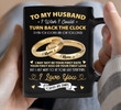To My Husband Black Mug I Wish I Could Turn Back The Clock I'd Find You Sooner And Love You Longer Personalized Gift For Husband