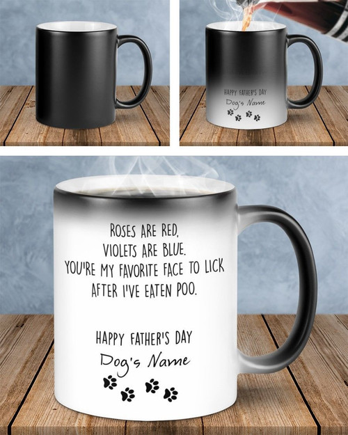Roses Are Red Violets Are Blue You're My Favorite Face To Lick After I've Eaten Poo Dog Lover Magic Color Changing Mug Personalized Gift For Dad