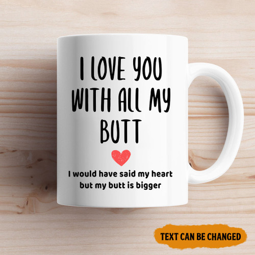 I Love You With All My Butt I Would Say My Heart But My Butt Is Bigger Mug Personalized Gift For Couple