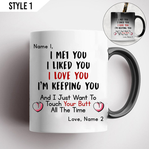 I Met You I Liked You I Love You I'm Keepping You And I Just Want To Touch Your Butt All The Time Magic Color Changing Mug Personalized Gift For Her