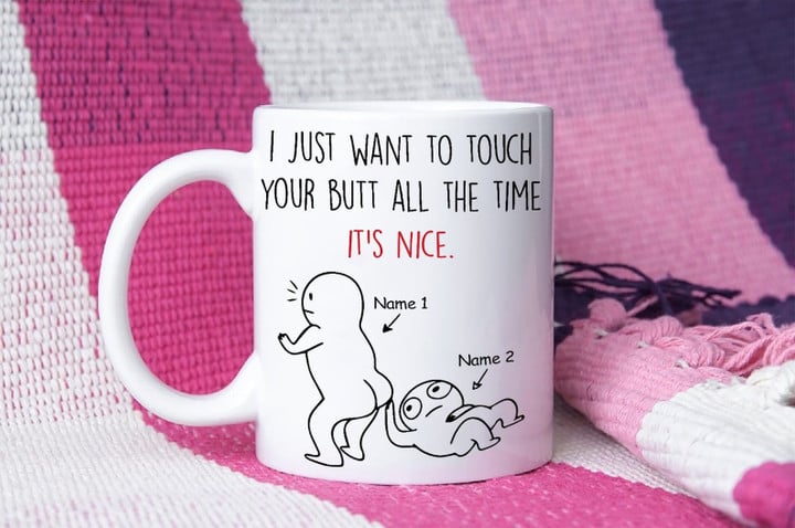 I Just Want To Touch Your Butt All The Time It's Nice Mug Personalized Gift For Couple