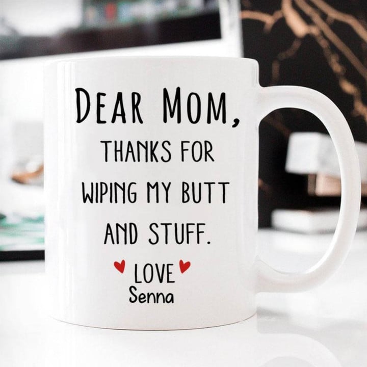Dear Mom Thanks For Wiping My Butt And Stuff Mug Personalized Gift For Mom