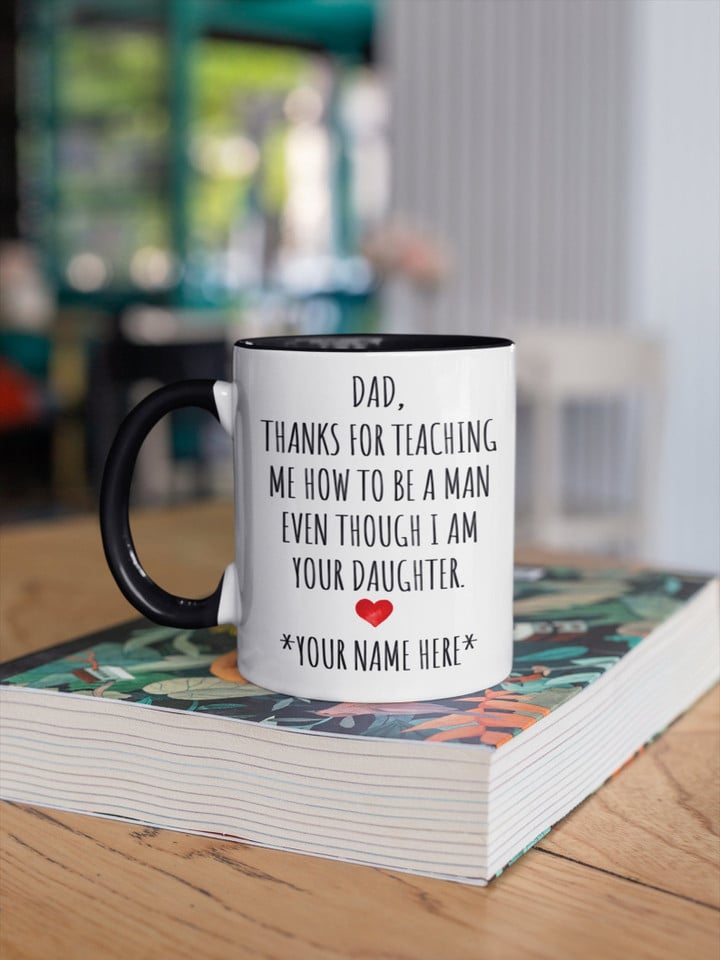 Dear Dad Thanks For Teaching Me How To Be A Man Even Though I Am Your Daughter Accent Mug Personalized Gift For Dad