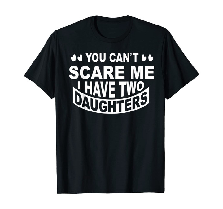 Funny Dad Gift Shirt You Can't Scare Me. T-Shirt