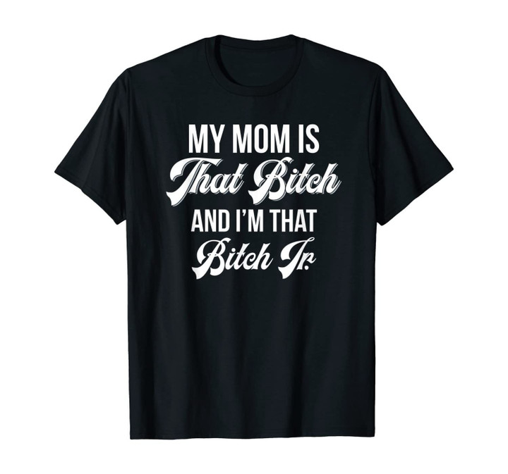 My Mom Is That Bitch And I'm That Bitch Jr Funny T-Shirt