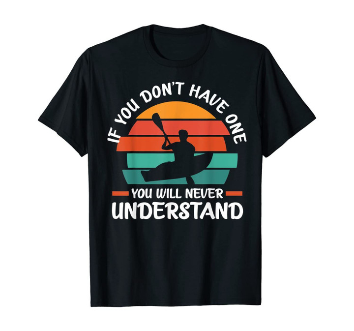 If you don't have on You wouldn't understand Kayaking Gift T-Shirt